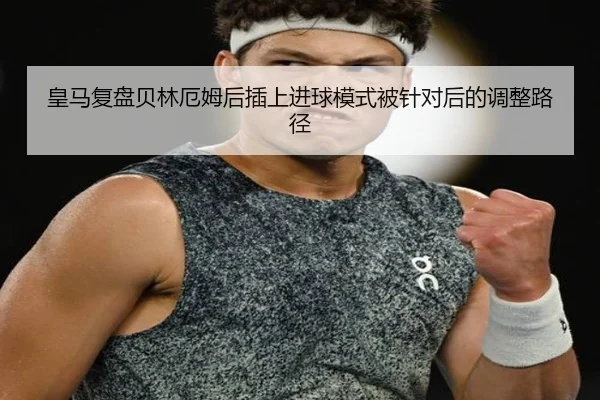 皇马复盘贝林厄姆后插上进球模式被针对后的调整路径