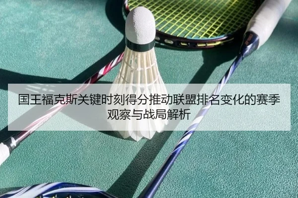 国王福克斯关键时刻得分推动联盟排名变化的赛季观察与战局解析