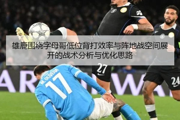 雄鹿围绕字母哥低位背打效率与阵地战空间展开的战术分析与优化思路（kaiyun）