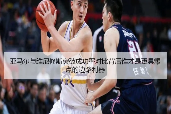 亚马尔与维尼修斯突破成功率对比背后谁才是更具爆点的边路利器